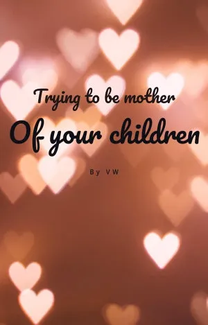 Trying To Be Mother Of Your Children