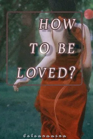 How to be Loved