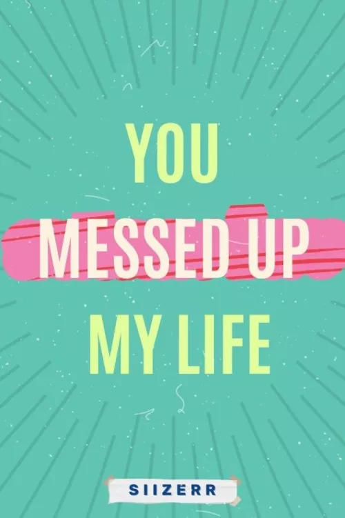 You Messed Up My Life