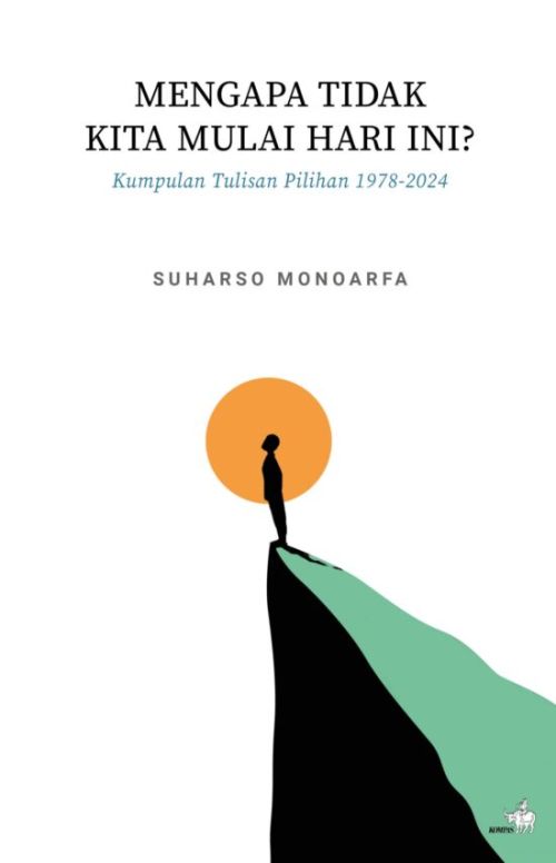 Mengapa Tidak Kita Mulai Hari Ini? Kumpulan Tulisan Pilihan 1978-2024