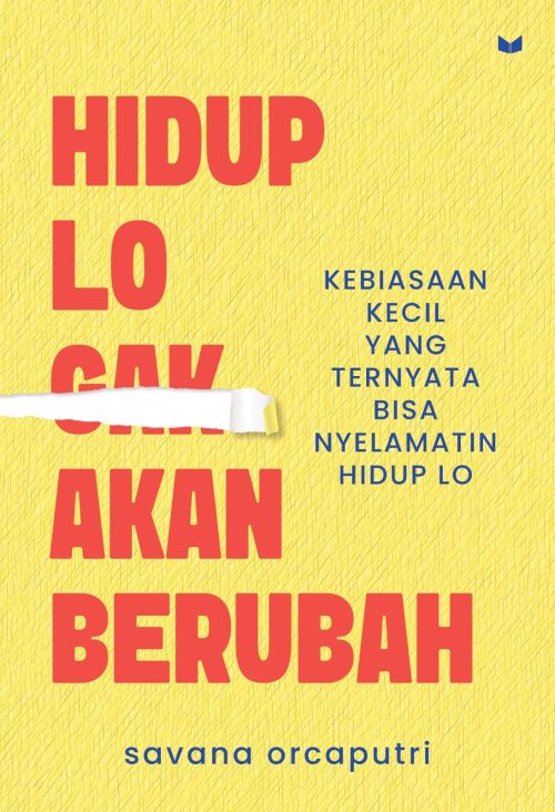 Hidup Lo Gak Akan Berubah: Kebiasaan Kecil yang Ternyata Bisa Nyelamatin Hidup Lo