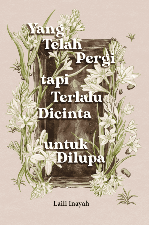 Yang Telah Pergi tapi Terlalu Dicinta untuk Dilupa