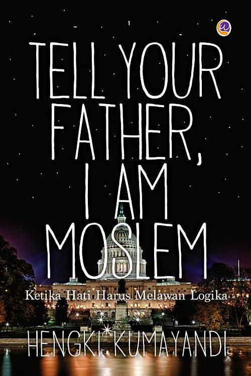 Tell Your Father I Am Moslem: Ketika Hati Harus Melawan Logika