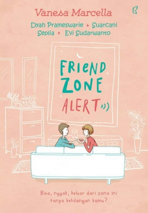 Friend Zone Alert By Vanesa Marcella, Dyah Prameswarie, Suarcani, Seplia, Evi Sudarwanto