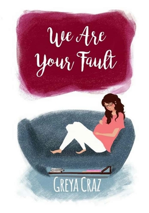 We Are Your Fault By Greya Craz