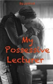 My Possessive Lecturer By Lianfand