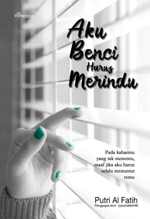 Aku Benci Harus Merindu By Putri Al Fatih