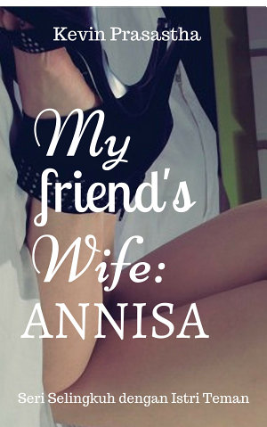 My Friend’s Wife Annisa By Kevin Prasastha